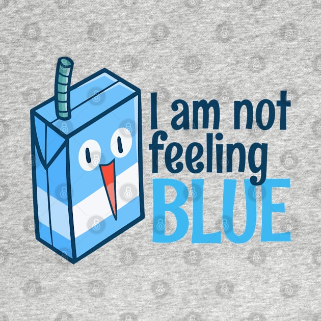 I am Not Feeling Blue by Jocularity Art